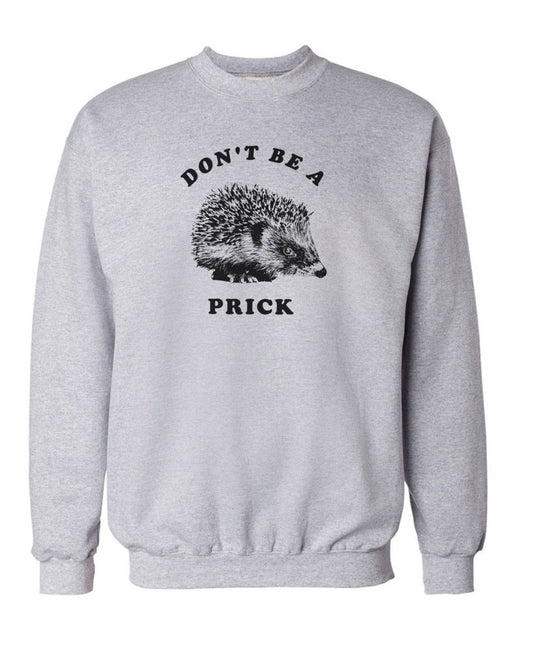 Unisex | Don't Be A Prick | Crewneck Sweatshirt - Arm The Animals Clothing Co.