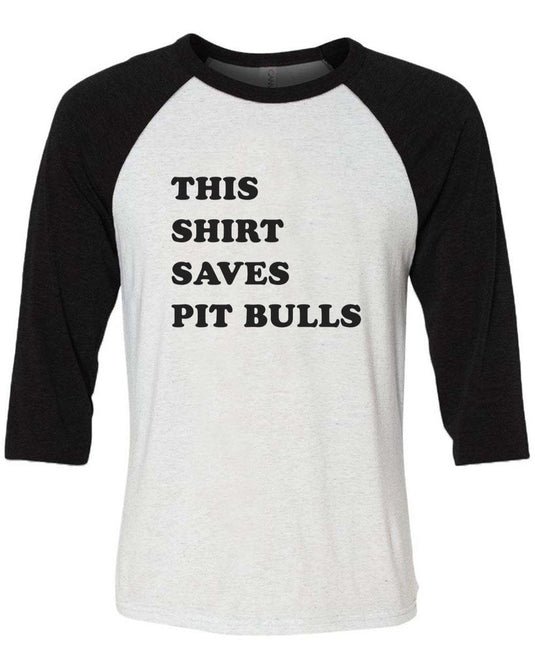Unisex | This Shirt Saves Pit Bulls | 3/4 Sleeve Raglan - Arm The Animals Clothing Co.